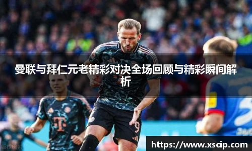 曼联与拜仁元老精彩对决全场回顾与精彩瞬间解析