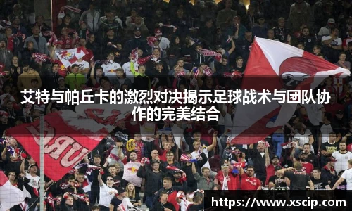 艾特与帕丘卡的激烈对决揭示足球战术与团队协作的完美结合