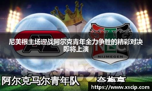 尼美根主场迎战阿尔克青年全力争胜的精彩对决即将上演