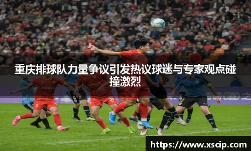 重庆排球队力量争议引发热议球迷与专家观点碰撞激烈